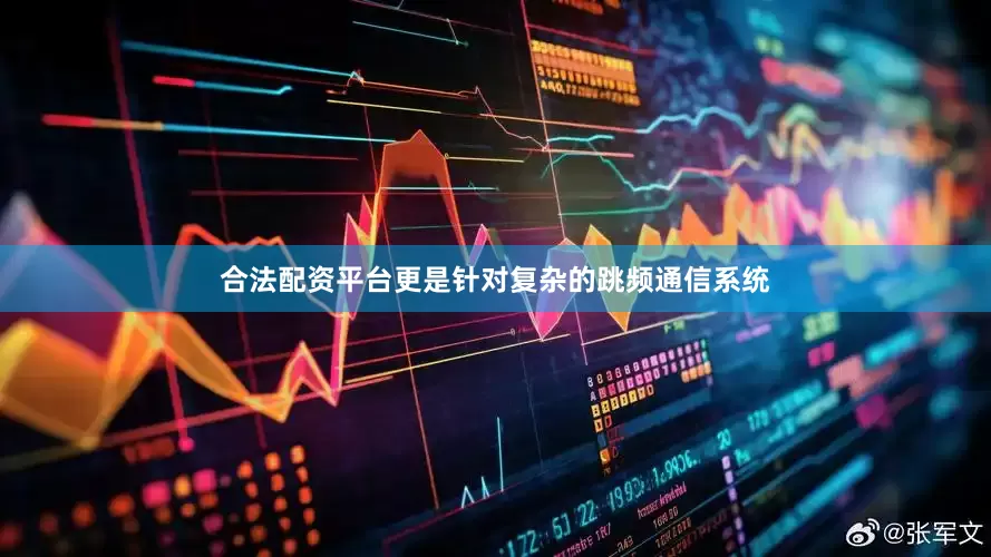 合法配资平台更是针对复杂的跳频通信系统