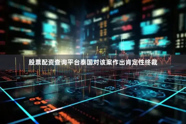 股票配资查询平台泰国对该案作出肯定性终裁