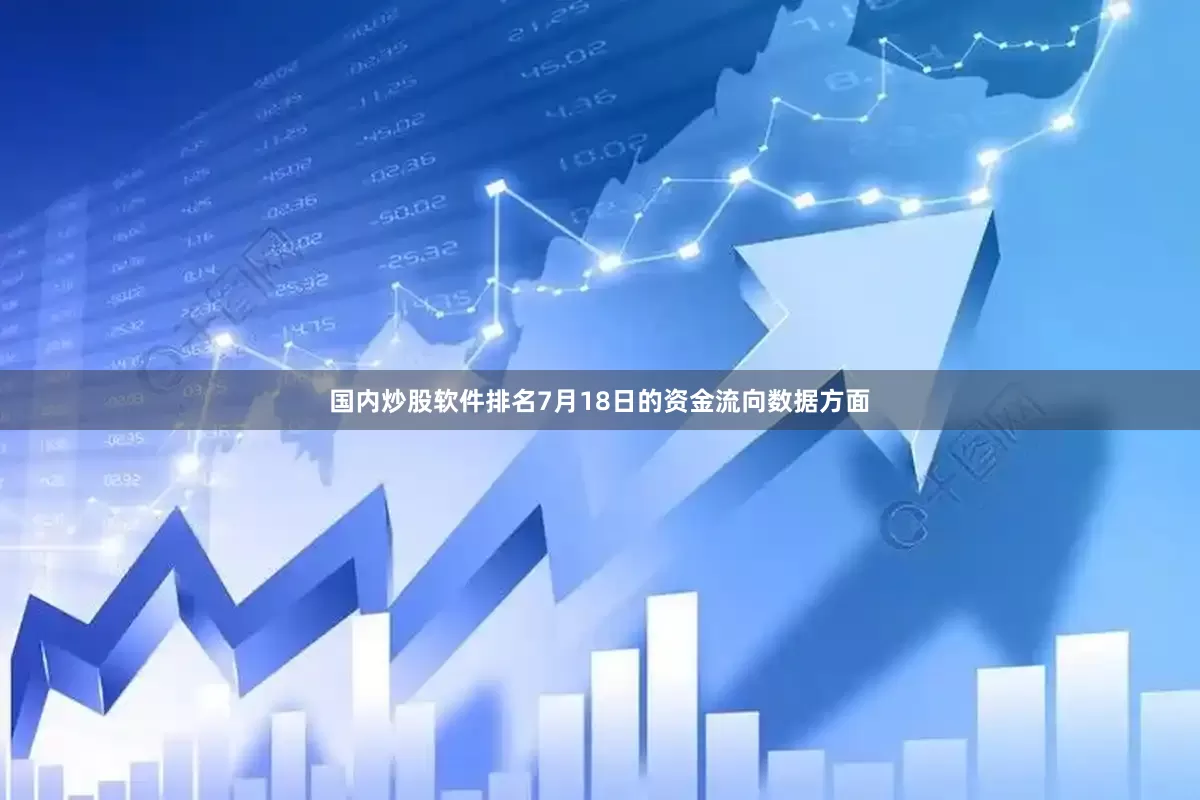 国内炒股软件排名7月18日的资金流向数据方面
