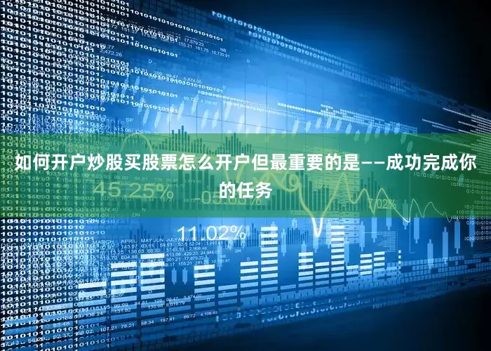 如何开户炒股买股票怎么开户但最重要的是——成功完成你的任务