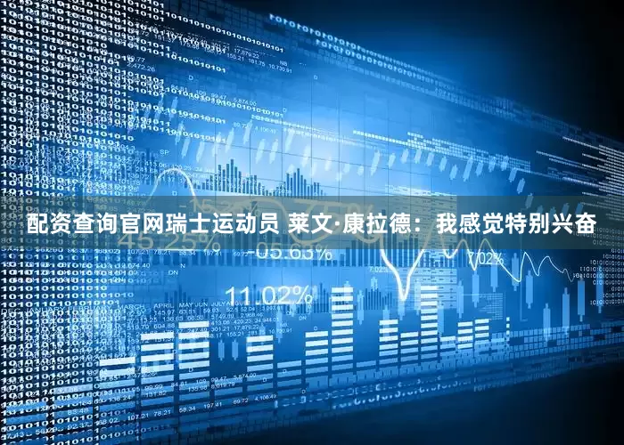 配资查询官网瑞士运动员 莱文·康拉德：我感觉特别兴奋