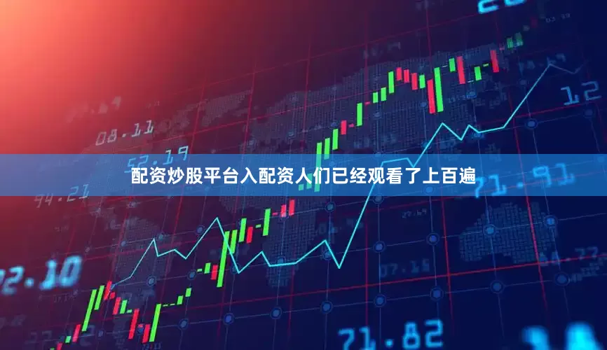 配资炒股平台入配资人们已经观看了上百遍