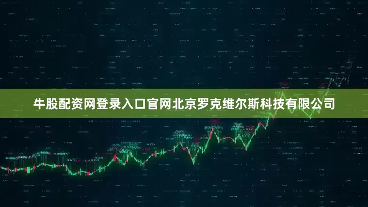 牛股配资网登录入口官网北京罗克维尔斯科技有限公司