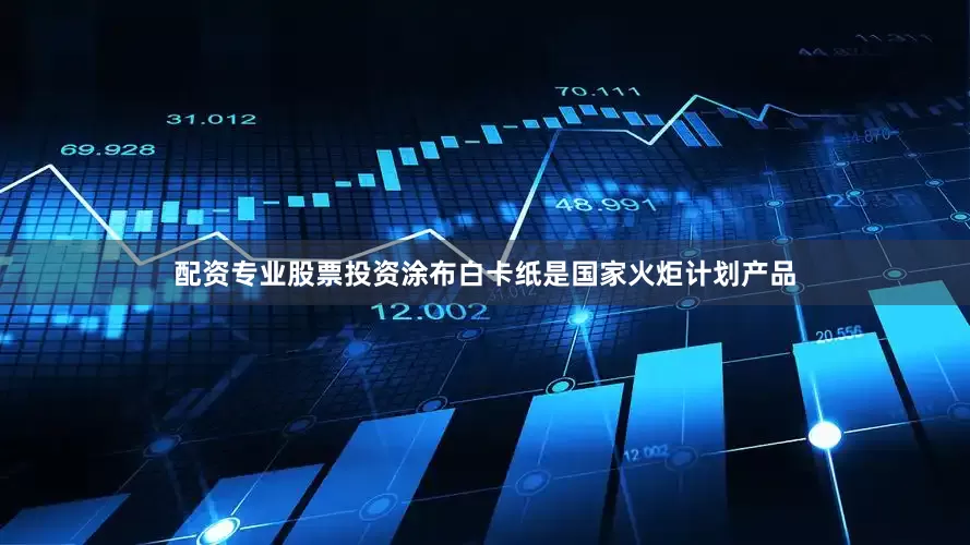 配资专业股票投资涂布白卡纸是国家火炬计划产品